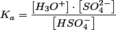 K_{a}=\dfrac{\left[H_{3}O^{+}\right]\cdot\left[SO_{4}^{2-}\right]}{\left[HSO_{4}^{-}\right]}